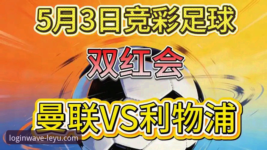 乐鱼体育最新版本 双红会终极观赛指南:卡拉格深度剖析曼联vs利物浦的士气博弈与战术暗线